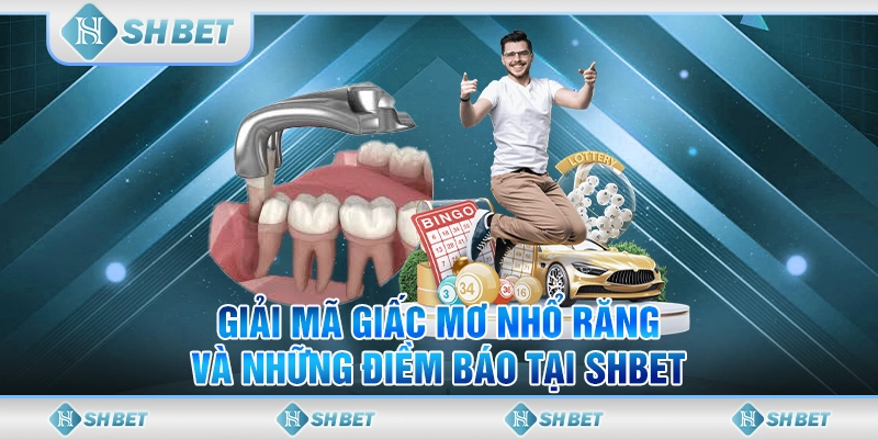 Giải Mã Mơ Nhổ Răng Có Điềm Gì? Những Điềm Báo Bí Ẩn SHBET